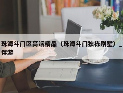 珠海斗门区高端精品（珠海斗门独栋别墅）_伴游