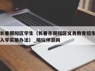 长春朝阳区学生（长春市朝阳区义务教育招生入学实施办法）_陪玩伴游网