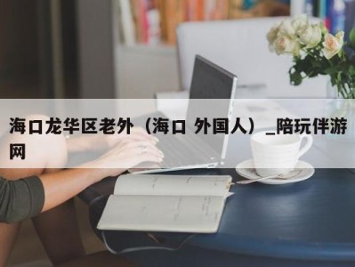 海口龙华区老外（海口 外国人）_陪玩伴游网